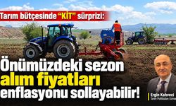 Tarım bütçesinde "KİT" sürprizi: Önümüzdeki sezon alım fiyatları enflasyonu sollayabilir!