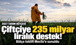 2027 tarımsal destek bütçesi belli oldu: Çiftçiye 235 milyar lira öngörüldü