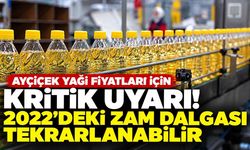 Ayçiçek yağı fiyatları için kritik uyarı! 2022'deki zam dalgası tekrarlanabilir