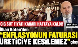 Çiğ süt fiyatı kararı haftaya kaldı! İlhan Köten’den “Enflasyonun faturası üreticiye kesilemez” çıkışı