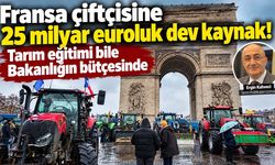 Fransa çiftçisine 25 milyar euroluk dev kaynak! Tarım eğitimi bile Bakanlığın bütçesinde