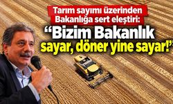 Tarım sayımı üzerinden Bakanlığa sert eleştiri: “Bizim Bakanlık sayar, döner yine sayar!”