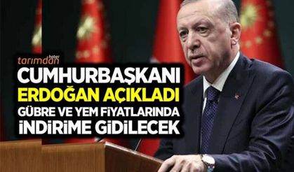 Cumhurbaşkanı Erdoğan açıkladı gübre ve yem fiyatlarında indirime gidilecek!