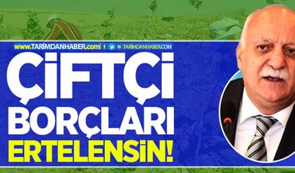 TZOB: Çiftçi borçları ertelensin!