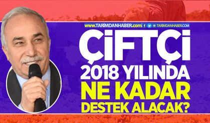 2018 yılında çiftçiye ne kadar destek verilecek?