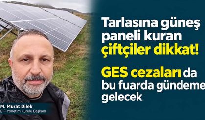 Tarlasına güneş paneli kuran çiftçiler dikkat! GES cezaları da bu fuarda gündeme gelecek