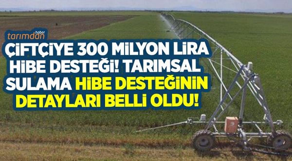 Çiftçiye 300 milyon lira hibe desteği! 2022 tarımsal sulama hibe desteği belli oldu!