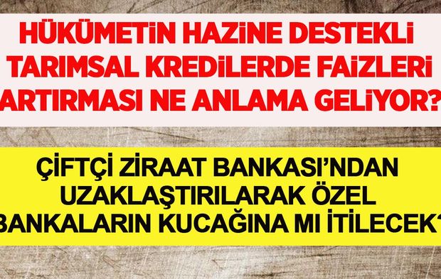 Çiftçi Ziraat Bankası'ndan uzaklaştırılarak özel bankaların kucağına itilmek isteniyor!