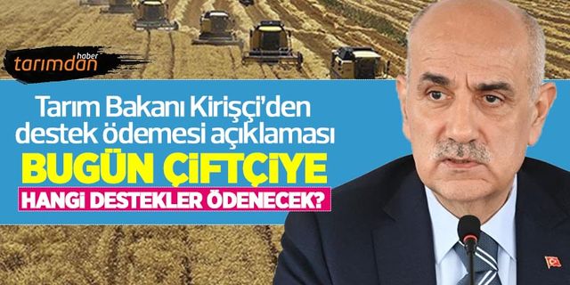 Tarım Bakanı Vahit Kirişçi’den destek ödemesi açıklaması! Çiftçiye bugün (12 Ağustos) hangi destekler ödenecek?