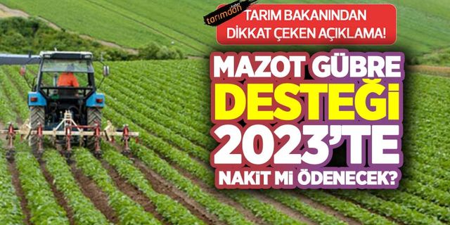 Mazot gübre desteği 2023'de nakit mi ödenecek? Tarım Bakanından dikkat çeken açıklama!