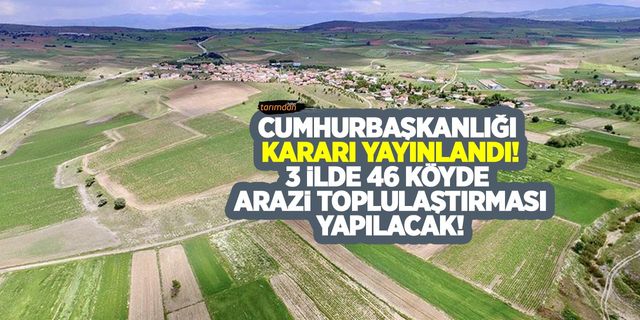 Gümüşhane, Bayburt ve Çanakkale’de 46 köyde zorunlu arazi toplulaştırması yapılacak!