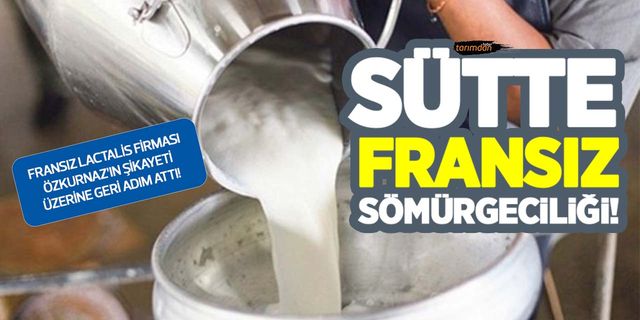 Sütte Fransız sömürgeciliği! Fransız Lactalis firması şikayetin ardından geri adım attı!