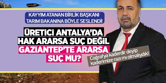 Osman Türkman: Üretici Antalya’da hak ararsa suç değil, Gaziantep’te ararsa suç mu?