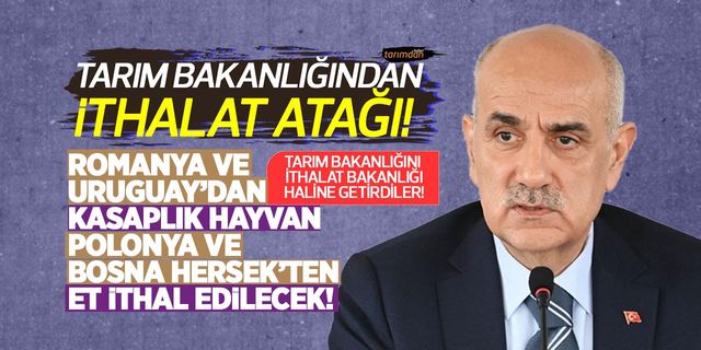 Tarım Bakanlığından ithalat atağı! Polonya ve Bosna Hersek'ten et, Uruguay ve Romanya'dan canlı hayvan ithal edilecek!