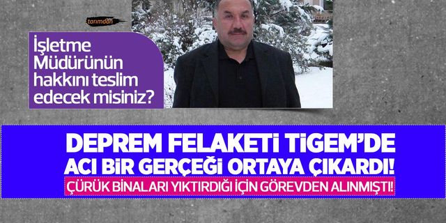 Deprem felaketi TİGEM'de acı bir gerçeği ortaya çıkardı! Çürük binaları yıktırdığı için görevden alınmıştı!