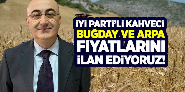 İYİ Parti'li Kahveci: Buğday ve arpa alım fiyatlarını ilan ediyoruz!