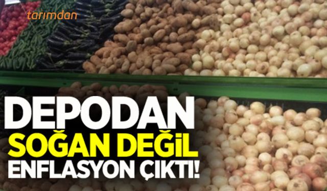 Depodan soğan değil enflasyon çıktı!