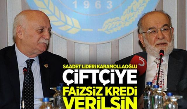 Saadet Lideri Karamollaoğlu: Çiftçiye faizsiz kredi verilsin