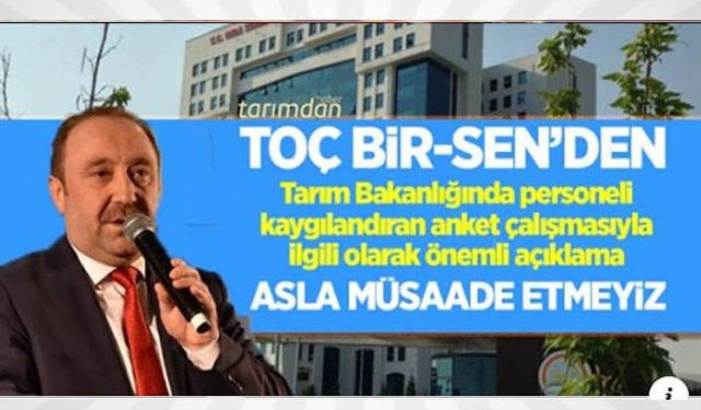 Toç Bir-Sen'den Tarım Bakanlığında personeli kaygılandıran anketle ilgili önemli açıklama