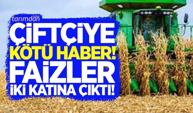 Çiftçiye faiz darbesi! Sübvansiyonlu tarımsal kredilerin faizleri iki kat arttı!