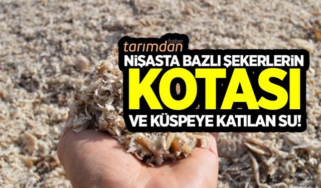 Nişasta bazlı şekerlerin kotası ve küspeye katılan su!