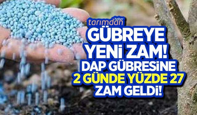 Gübre yeni zam! DAP gübresi 2 günde yüzde 27 arttı!