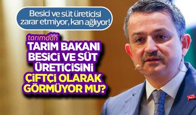 Tarım Bakanı süt üreticisi ve besiciyi çiftçi olarak görmüyor mu?