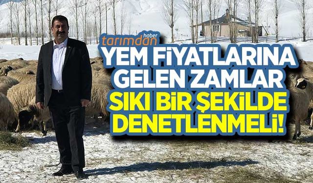 Yem fiyatlarına gelen zamlar denetlenmeli!