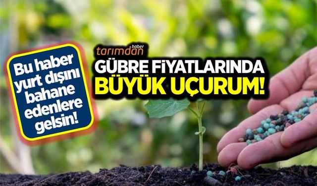 Gübre fiyatlarında büyük uçurum! Yurt dışı bahaneleri çöktü!