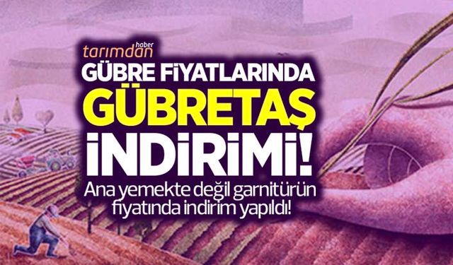 Gübre fiyatlarında Gübretaş indirimi! Ana yemekte değil garnitüre indirim yapıldı!