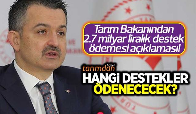 Tarım Bakanından 2.7 milyar lira destek ödemesi açıklaması! Hangi destekler ödeniyor?