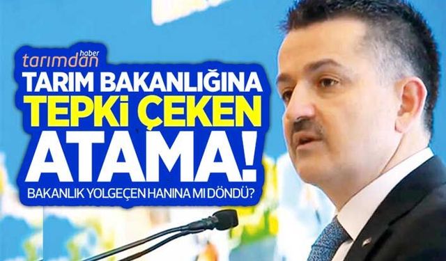 Tarım Bakanlığına dikkat çeken atama! Bakanlık yolgeçen hanına mı döndü?