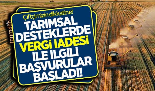 Tarımsal desteklerde vergi iadesiyle ilgili başvurular başladı!