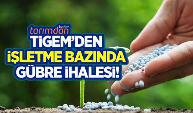 TİGEM’den işletme bazında gübre ihalesi! Kaç ton gübre alacak?