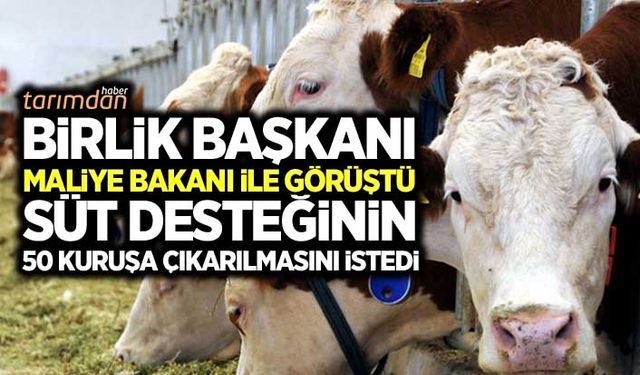 Birlik Başkanı Maliye Bakanı ile görüştü! Çiğ süt desteğinin 50 kuruşa çıkarılmasını talep etti!