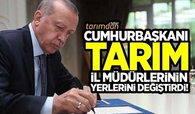Cumhurbaşkanı Tarım İl Müdürlerinin yerlerini değiştirdi!