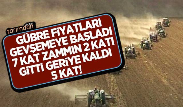 Gübre fiyatları gevşemeye başladı! 7 kat zammın 2 katı gitti geriye kaldı 5 kat!