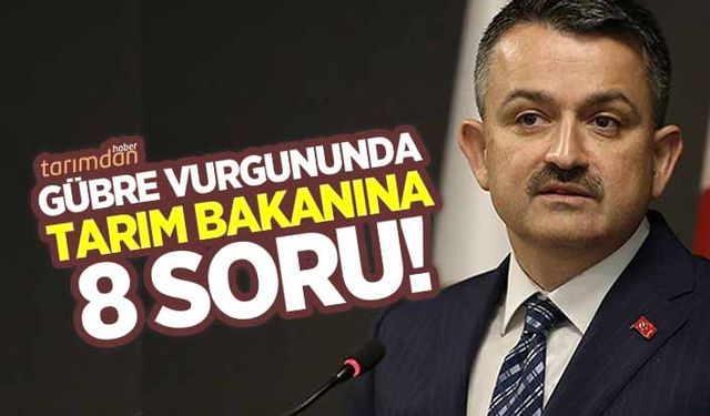 Gübre vurgununda Bakan Pakdemirli'ye 8 soru!