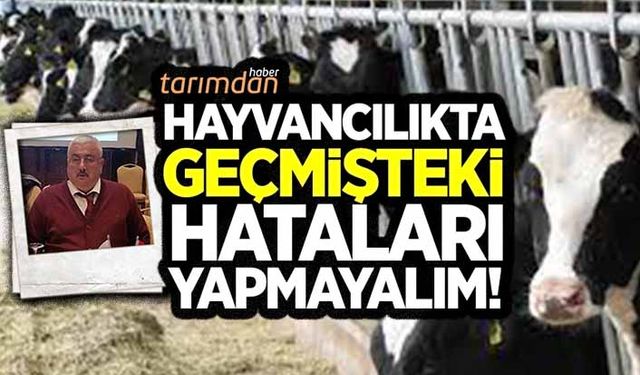 Hayvancılıkta geçmişteki hataları yapmayalım!