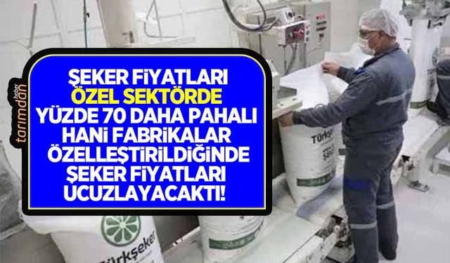 Şeker fiyatları özel sektörde yüzde 70 daha pahalı! Hani fabrikalar özelleştirildiğinde fiyatlar ucuzlayacaktı?