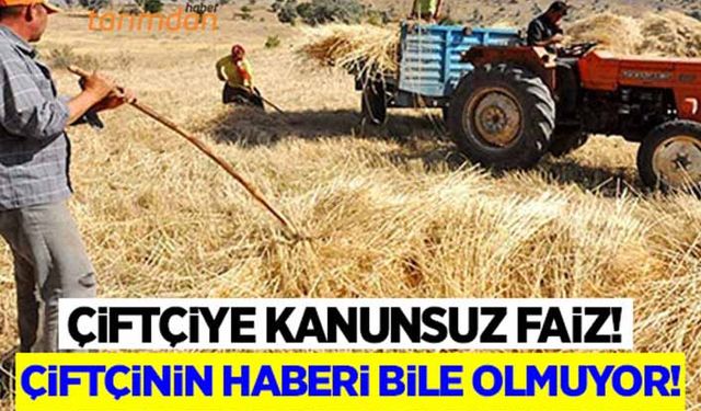 Çiftçiye kanunsuz faiz!