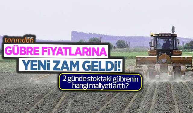 Gübre fiyatlarına yeni zam geldi! 2 günde stoktaki gübrenin hangi maliyeti arttı?