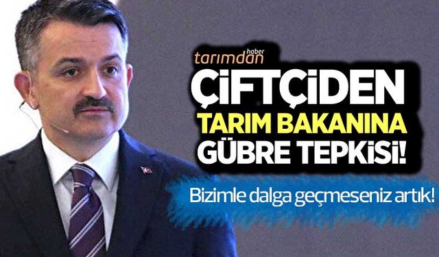 Tarım Bakanı gübre tepkisi: Bizimle dalga geçmeseniz artık! 