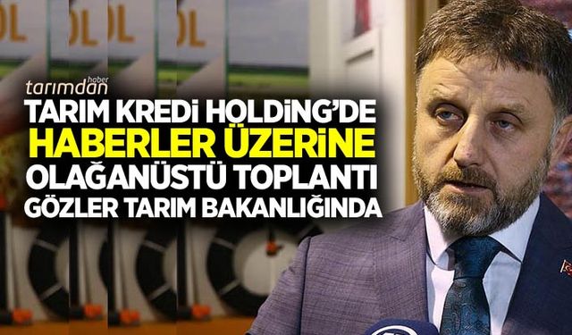 Tarım Kredi Holding'de tağşişli için olağanüstü toplantı: Gözler Tarım Bakanlığında