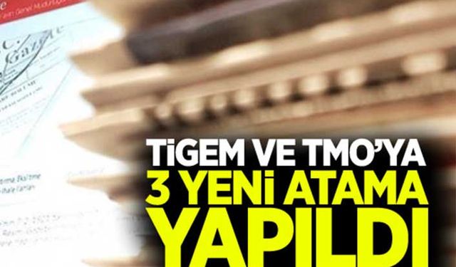TİGEM ve TMO’ya atama yapıldı