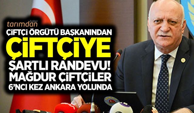 Çiftçi örgütü başkanından çiftçiye şartlı randevu! 6'ncı kez Ankara'ya gelecekler