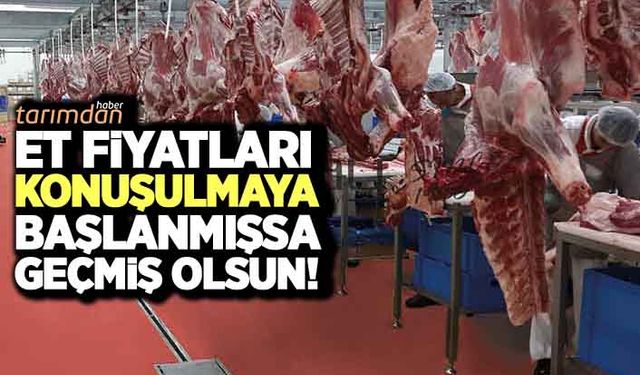 Et fiyatları konuşulmaya başlanmışsa geçmiş olsun!