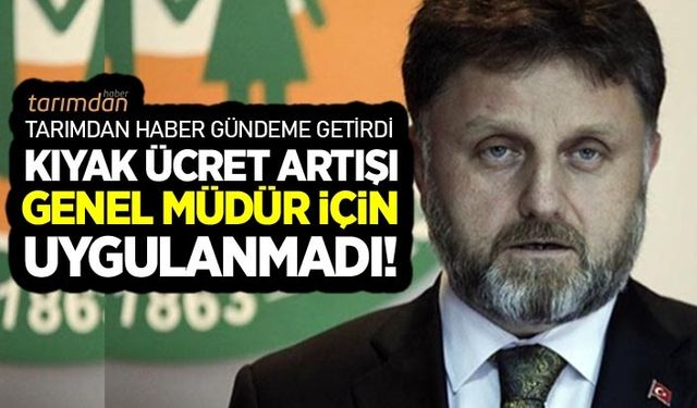 Tarımdan Haber gündeme getirdi kıyak ücret artışı Genel Müdür için uygulanmadı!