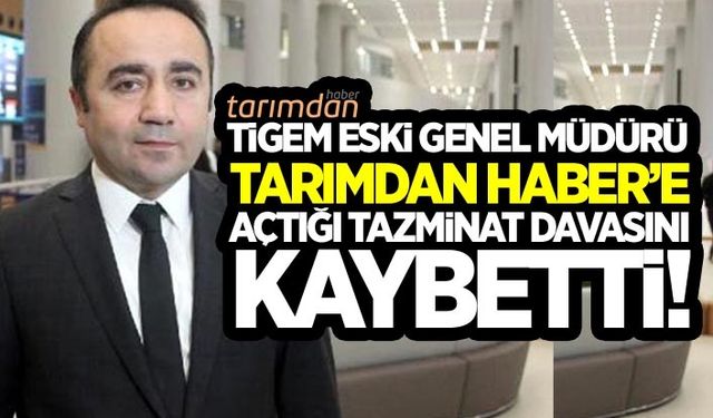 TİGEM eski Genel Müdürü Tarımdan Haber'e açtığı 10 bin liralık tazminat davasını kaybetti!
