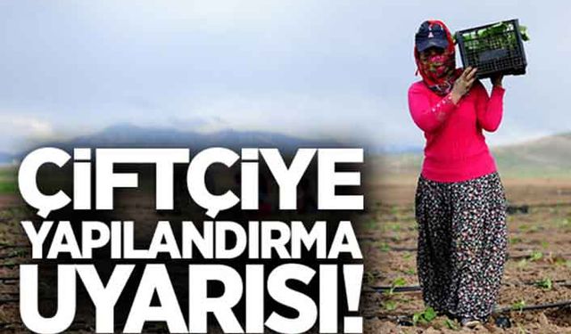 TZOB’tan: Çiftçilere yapılandırma uyarısı